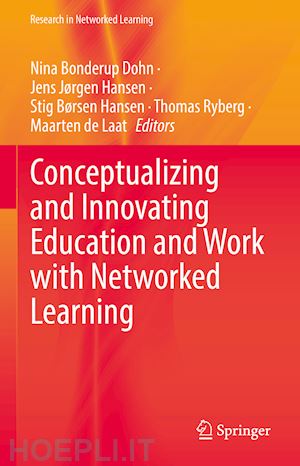 dohn nina bonderup (curatore); hansen jens jørgen (curatore); hansen stig børsen (curatore); ryberg thomas (curatore); de laat maarten (curatore) - conceptualizing and innovating education and work with networked learning