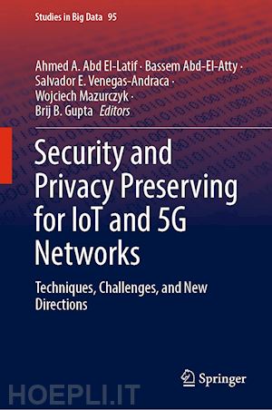 abd el-latif ahmed a. (curatore); abd-el-atty bassem (curatore); venegas-andraca salvador e. (curatore); mazurczyk wojciech (curatore); gupta brij b. (curatore) - security and privacy preserving for iot and 5g networks