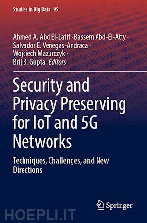 abd el-latif ahmed a. (curatore); abd-el-atty bassem (curatore); venegas-andraca salvador e. (curatore); mazurczyk wojciech (curatore); gupta brij b. (curatore) - security and privacy preserving for iot and 5g networks