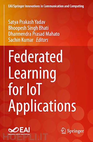 yadav satya prakash (curatore); bhati bhoopesh singh (curatore); mahato dharmendra prasad (curatore); kumar sachin (curatore) - federated learning for iot applications