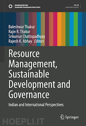 thakur baleshwar (curatore); thakur rajiv r. (curatore); chattopadhyay srikumar (curatore); abhay rajesh k. (curatore) - resource management, sustainable development and governance