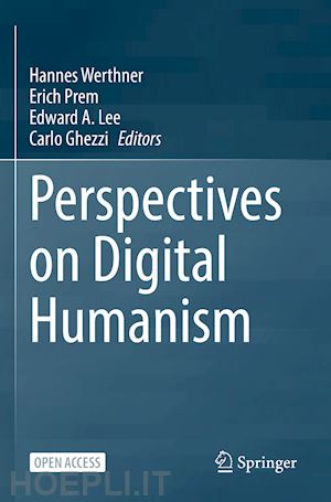 werthner hannes (curatore); prem erich (curatore); lee edward a. (curatore); ghezzi carlo (curatore) - perspectives on digital humanism
