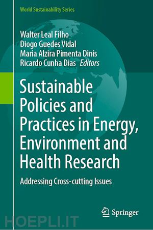 leal filho walter (curatore); vidal diogo guedes (curatore); dinis maria alzira pimenta (curatore); dias ricardo cunha (curatore) - sustainable policies and practices in energy, environment and health research