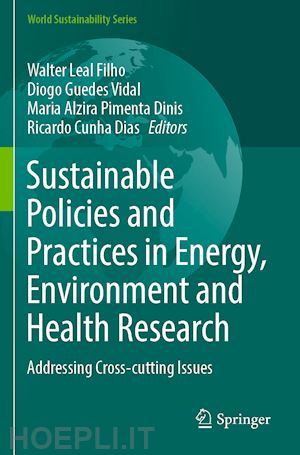 leal filho walter (curatore); vidal diogo guedes (curatore); dinis maria alzira pimenta (curatore); dias ricardo cunha (curatore) - sustainable policies and practices in energy, environment and health research