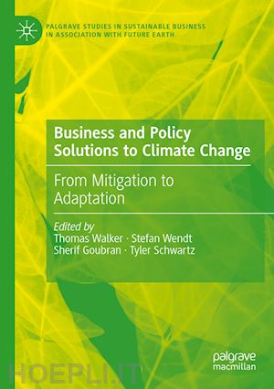walker thomas (curatore); wendt stefan (curatore); goubran sherif (curatore); schwartz tyler (curatore) - business and policy solutions to climate change