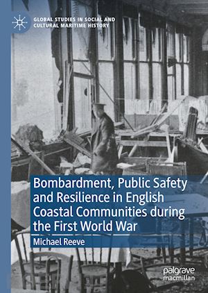 reeve michael - bombardment, public safety and resilience in english coastal communities during the first world war