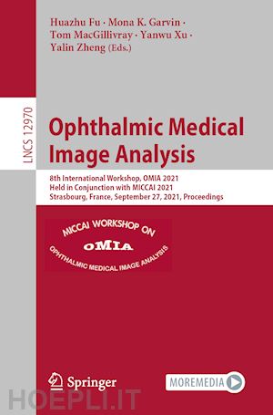 fu huazhu (curatore); garvin mona k. (curatore); macgillivray tom (curatore); xu yanwu (curatore); zheng yalin (curatore) - ophthalmic medical image analysis