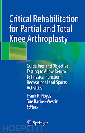 noyes frank r. (curatore); barber-westin sue (curatore) - critical rehabilitation for partial and total knee arthroplasty