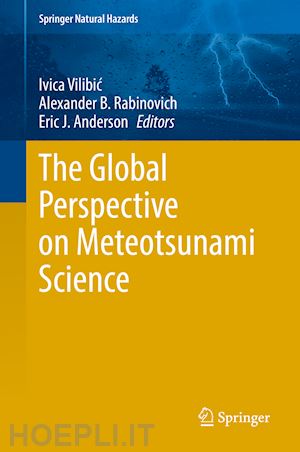 vilibic ivica (curatore); rabinovich alexander b. (curatore); anderson eric j. (curatore) - the global perspective on meteotsunami science