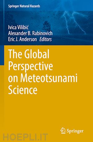 vilibic ivica (curatore); rabinovich alexander b. (curatore); anderson eric j. (curatore) - the global perspective on meteotsunami science