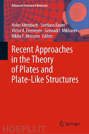 altenbach holm (curatore); bauer svetlana (curatore); eremeyev victor a. (curatore); mikhasev gennadi i. (curatore); morozov nikita f. (curatore) - recent approaches in the theory of plates and plate-like structures