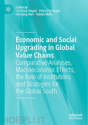 teipen christina (curatore); dünhaupt petra (curatore); herr hansjörg (curatore); mehl fabian (curatore) - economic and social upgrading in global value chains