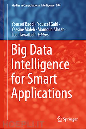 baddi youssef (curatore); gahi youssef (curatore); maleh yassine (curatore); alazab mamoun (curatore); tawalbeh loai (curatore) - big data intelligence for smart applications