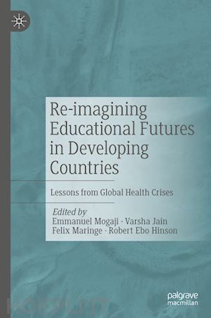 mogaji emmanuel (curatore); jain varsha (curatore); maringe felix (curatore); hinson robert ebo (curatore) - re-imagining educational futures in developing countries