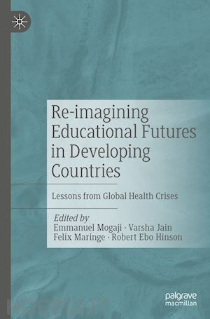 mogaji emmanuel (curatore); jain varsha (curatore); maringe felix (curatore); hinson robert ebo (curatore) - re-imagining educational futures in developing countries