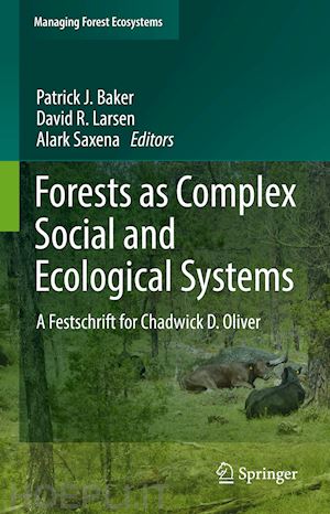 baker patrick j. (curatore); larsen david r. (curatore); saxena alark (curatore) - forests as complex social and ecological systems