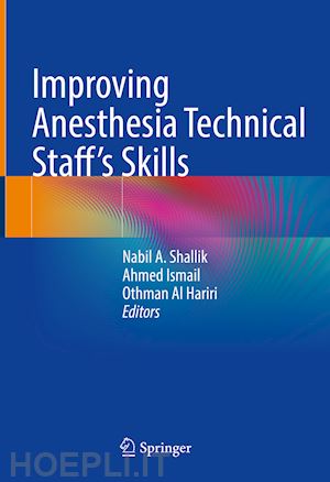 shallik nabil a. (curatore); ismail ahmed (curatore); al hariri othman (curatore) - improving anesthesia technical staff’s skills