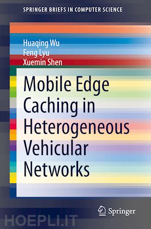 wu huaqing; lyu feng; shen xuemin - mobile edge caching in heterogeneous vehicular networks