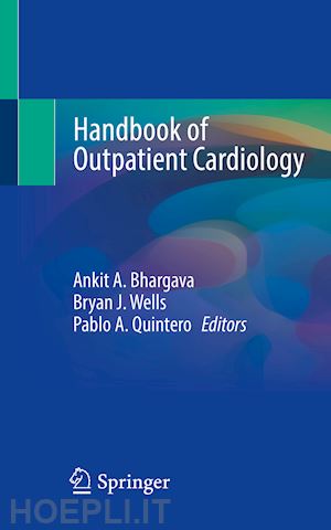 bhargava ankit a. (curatore); wells bryan j. (curatore); quintero pablo a. (curatore) - handbook of outpatient cardiology