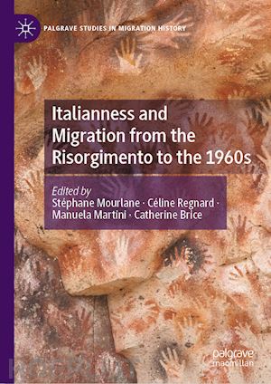 mourlane stéphane (curatore); regnard céline (curatore); martini manuela (curatore); brice catherine (curatore) - italianness and migration from the risorgimento to the 1960s