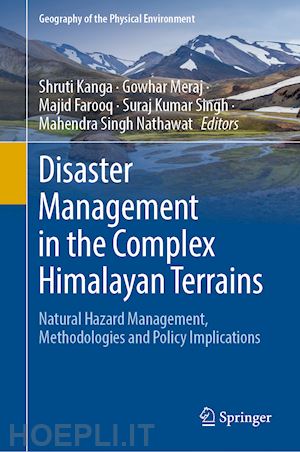 kanga shruti (curatore); meraj gowhar (curatore); farooq majid (curatore); singh suraj kumar (curatore); nathawat mahendra singh (curatore) - disaster management in the complex himalayan terrains