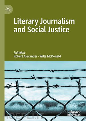 alexander robert (curatore); mcdonald willa (curatore) - literary journalism and social justice