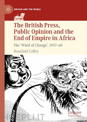 coffey rosalind - the british press, public opinion and the end of empire in africa