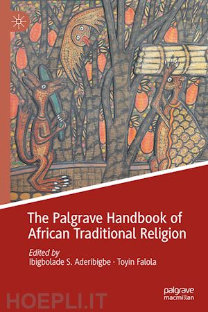 aderibigbe ibigbolade s. (curatore); falola toyin (curatore) - the palgrave handbook of african traditional religion