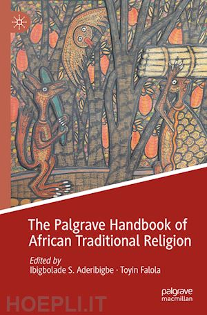 aderibigbe ibigbolade s. (curatore); falola toyin (curatore) - the palgrave handbook of african traditional religion