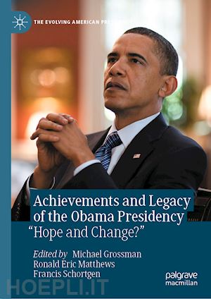 grossman michael (curatore); matthews ronald eric (curatore); schortgen francis (curatore) - achievements and legacy of the obama presidency