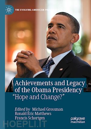 grossman michael (curatore); matthews ronald eric (curatore); schortgen francis (curatore) - achievements and legacy of the obama presidency