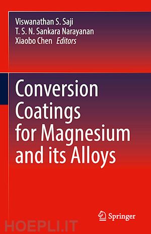 saji viswanathan s. (curatore); sankara narayanan t. s. n. (curatore); chen xiaobo (curatore) - conversion coatings for magnesium and its alloys