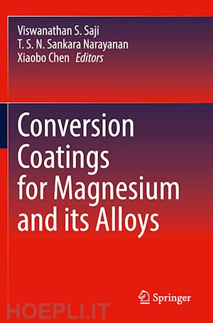 saji viswanathan s. (curatore); sankara narayanan t. s. n. (curatore); chen xiaobo (curatore) - conversion coatings for magnesium and its alloys