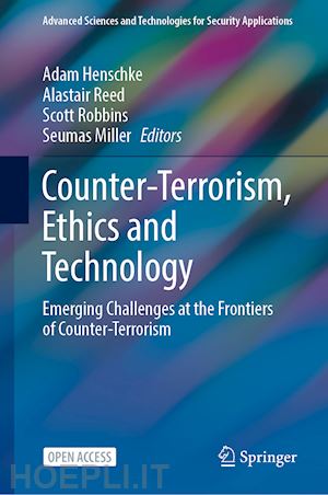 henschke adam (curatore); reed alastair (curatore); robbins scott (curatore); miller seumas (curatore) - counter-terrorism, ethics and technology