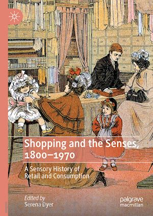 dyer serena (curatore) - shopping and the senses, 1800-1970