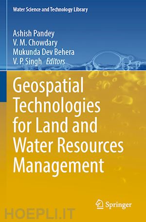 pandey ashish (curatore); chowdary v. m. (curatore); behera mukunda dev (curatore); singh v. p. (curatore) - geospatial technologies for land and water resources management