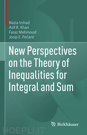 irshad nazia; khan asif r.; mehmood faraz; pecaric josip - new perspectives on the theory of inequalities for integral and sum