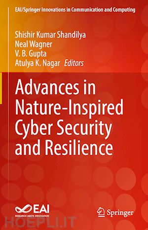 shandilya shishir kumar (curatore); wagner neal (curatore); gupta v.b. (curatore); nagar atulya k. (curatore) - advances in nature-inspired cyber security and resilience