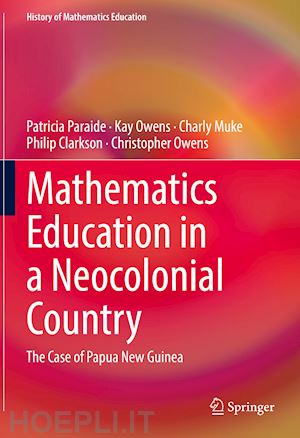 paraide patricia; owens kay; muke charly; clarkson philip; owens christopher - mathematics education in a neocolonial country: the case of papua new guinea