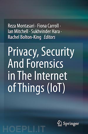montasari reza (curatore); carroll fiona (curatore); mitchell ian (curatore); hara sukhvinder (curatore); bolton-king rachel (curatore) - privacy, security and forensics in the internet of things (iot)