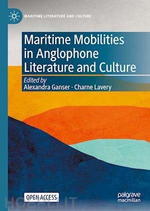 ganser alexandra (curatore); lavery charne (curatore) - maritime mobilities in anglophone literature and culture