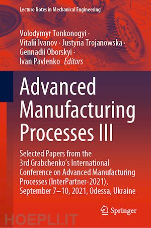 tonkonogyi volodymyr (curatore); ivanov vitalii (curatore); trojanowska justyna (curatore); oborskyi gennadii (curatore); pavlenko ivan (curatore) - advanced manufacturing processes iii