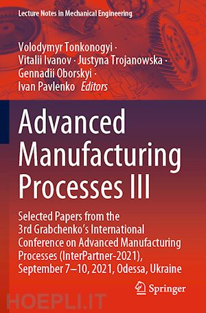 tonkonogyi volodymyr (curatore); ivanov vitalii (curatore); trojanowska justyna (curatore); oborskyi gennadii (curatore); pavlenko ivan (curatore) - advanced manufacturing processes iii