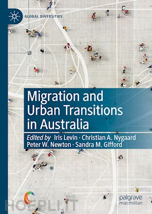 levin iris (curatore); nygaard christian a. (curatore); newton peter w. (curatore); gifford sandra m. (curatore) - migration and urban transitions in australia