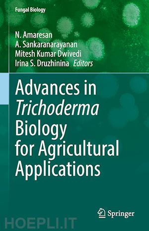 amaresan n. (curatore); sankaranarayanan a. (curatore); dwivedi mitesh kumar (curatore); druzhinina irina s. (curatore) - advances in trichoderma biology for agricultural applications