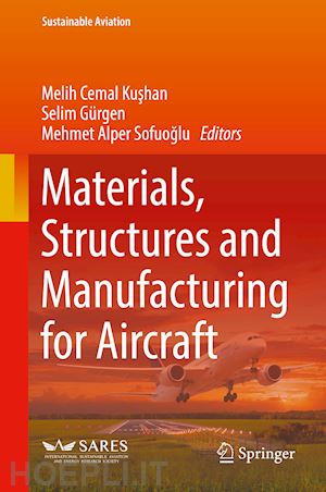 kushan melih cemal (curatore); gürgen selim (curatore); sofuoglu mehmet alper (curatore) - materials, structures and manufacturing for aircraft