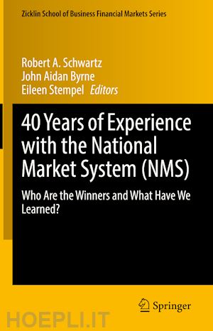 schwartz robert a. (curatore); byrne john aidan (curatore); stempel eileen (curatore) - 40 years of experience with the national market system (nms)