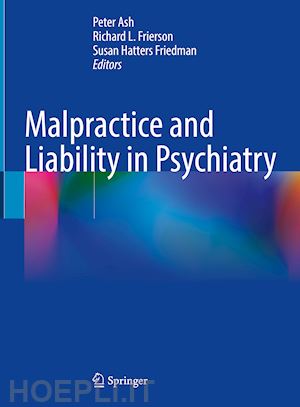 ash peter (curatore); frierson richard l. (curatore); friedman susan hatters (curatore) - malpractice and liability in psychiatry