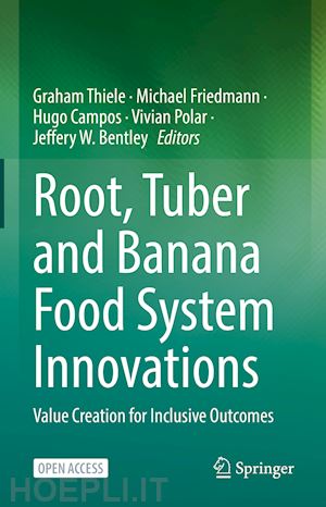 thiele graham (curatore); friedmann michael (curatore); campos hugo (curatore); polar vivian (curatore); bentley jeffery w. (curatore) - root, tuber and banana food system innovations