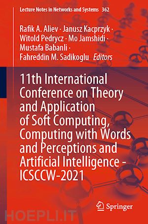 aliev rafik a. (curatore); kacprzyk janusz (curatore); pedrycz witold (curatore); jamshidi mo (curatore); babanli mustafa (curatore); sadikoglu fahreddin m. (curatore) - 11th international conference on theory and application of soft computing, computing with words and perceptions and artificial intelligence - icsccw-2021